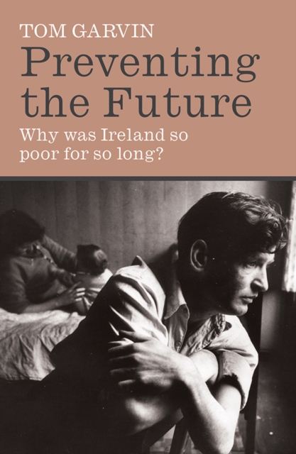 Preventing the Future : Why was Ireland so poor for so long?, Paperback / softback Book