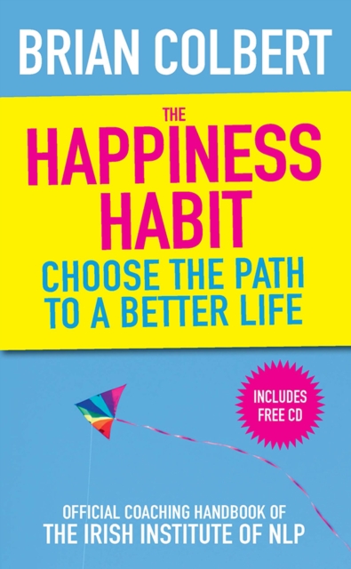 The Happiness Habit : Official Coaching Handbook of the Irish Institute of NLP, Paperback / softback Book