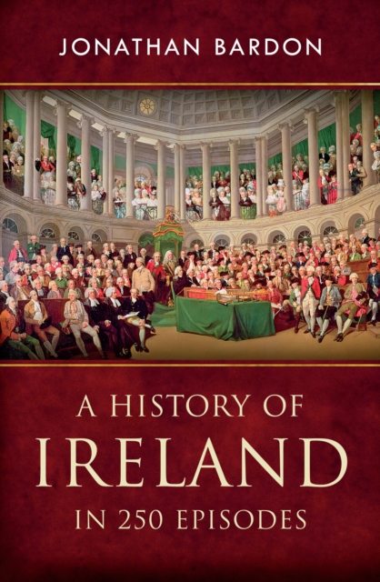 A History of Ireland in 250 Episodes  - Everything You've Ever Wanted to Know About Irish History, EPUB eBook