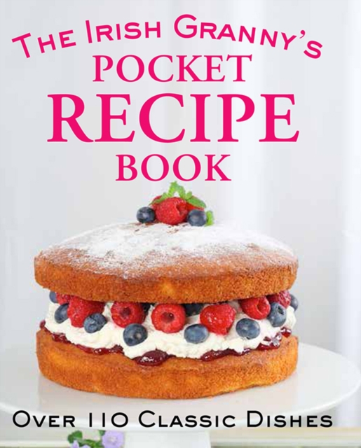 The Irish Granny's Pocket Recipe Book : Over 110 Classic Dishes, Hardback Book