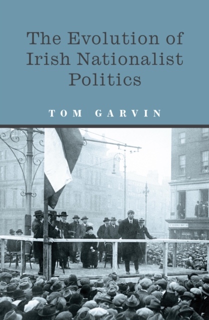 The Evolution of Irish Nationalist Politics, EPUB eBook