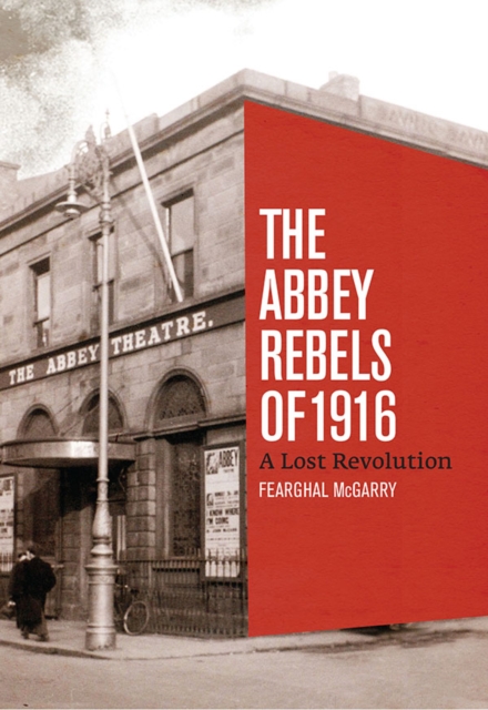 The Abbey Rebels of 1916 : A Lost Revolution, Hardback Book