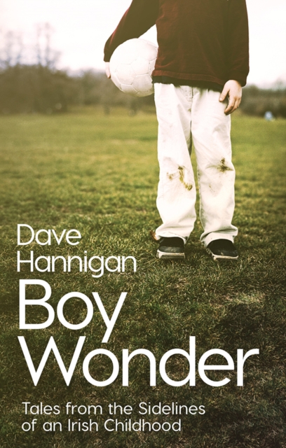 Boy Wonder : Tales from the Sidelines of an Irish Childhood, Hardback Book