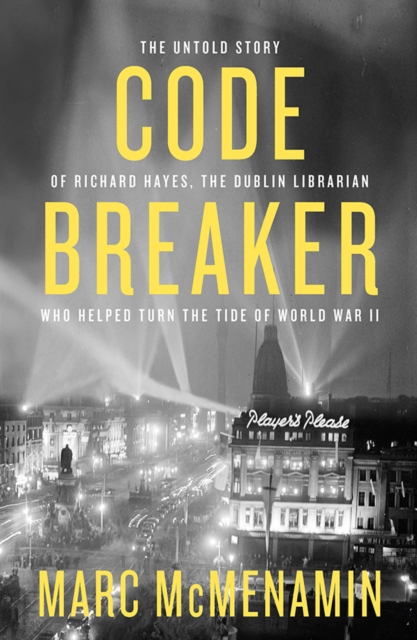Code-Breaker : The untold story of Richard Hayes, the Dublin librarian who helped turn the tide of WWII, Paperback / softback Book