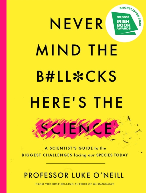 Never Mind the B#ll*cks, Here's the Science : A scientist's guide to the biggest challenges facing our species today, Hardback Book