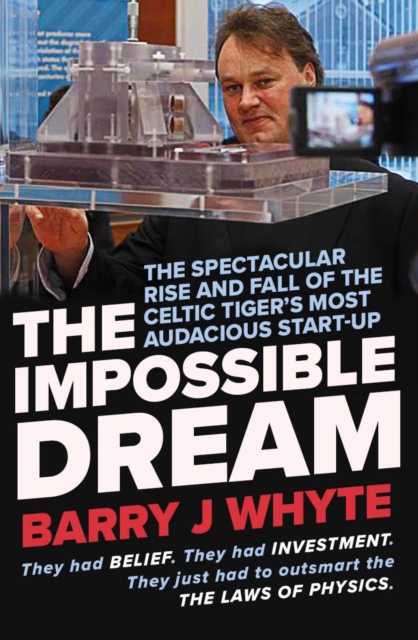 The Impossible Dream : The spectacular rise and fall of Steorn, the Celtic Tiger’s most audacious start-up, Paperback / softback Book