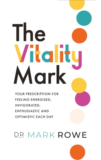 The Vitality Mark : Your prescription for feeling energised, invigorated, enthusiastic and optimistic each day, Paperback / softback Book