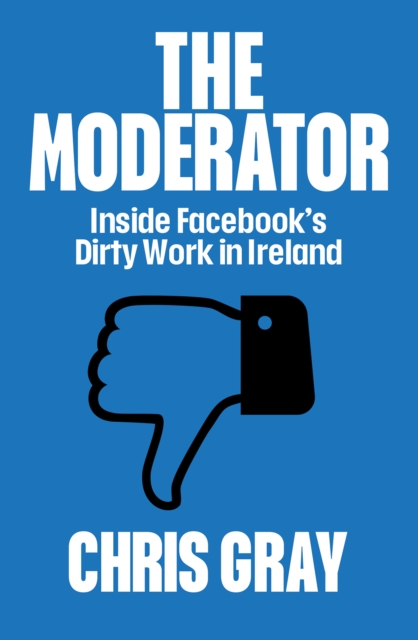 The Moderator : Inside Facebook’s Dirty Work in Ireland, Paperback / softback Book