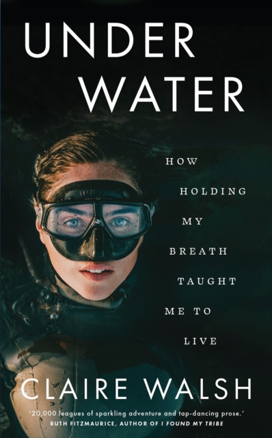 Under Water : How holding my breath taught me to live, Paperback / softback Book