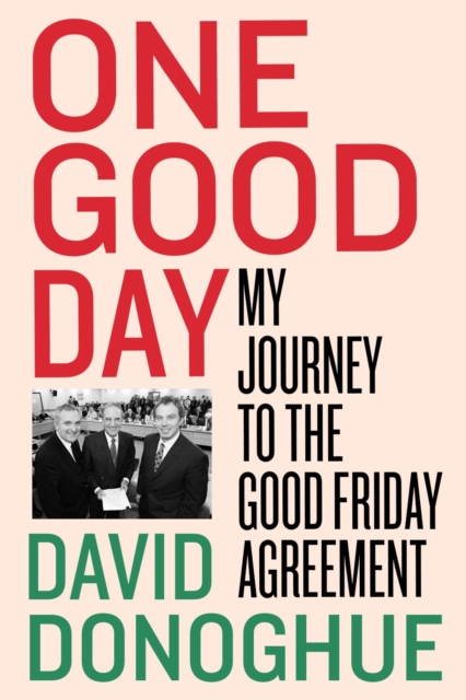 One Good Day : My Journey to the Good Friday Agreement, Hardback Book