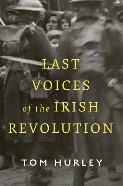 Last Voices of the Irish Revolution, Hardback Book