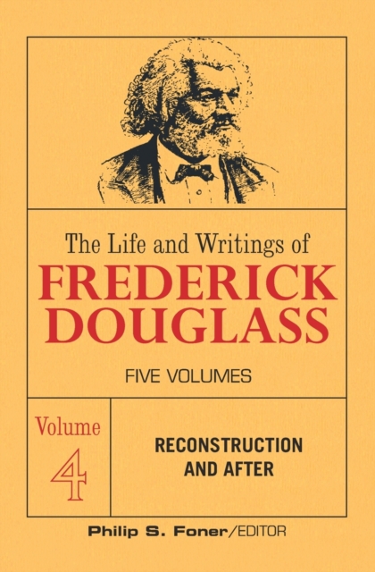 The Life and Writings of Frederick Douglass, Volume 4 : Reconstruction and After, Paperback / softback Book
