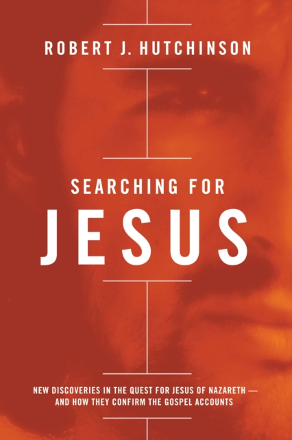 Searching for Jesus : New Discoveries in the Quest for Jesus of Nazareth---and How They Confirm the Gospel Accounts, Hardback Book
