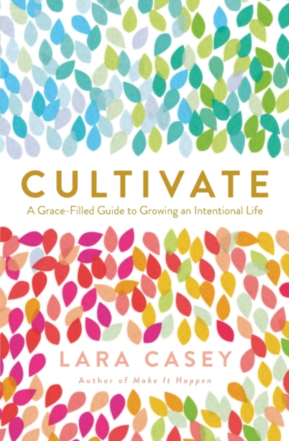 Cultivate : A Grace-Filled Guide to Growing an Intentional Life, Paperback / softback Book