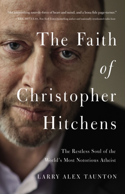 The Faith of Christopher Hitchens : The Restless Soul of the World's Most Notorious Atheist, Hardback Book
