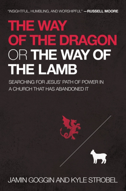 The Way of the Dragon or the Way of the Lamb : Searching for Jesus' Path of Power in a Church that Has Abandoned It, Paperback / softback Book