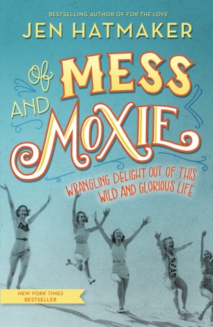 Of Mess and Moxie : Wrangling Delight Out of This Wild and Glorious Life, Hardback Book
