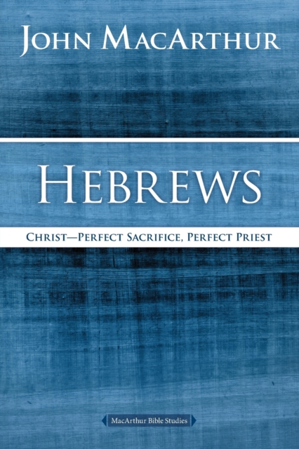 Hebrews : Christ: Perfect Sacrifice, Perfect Priest, Paperback / softback Book