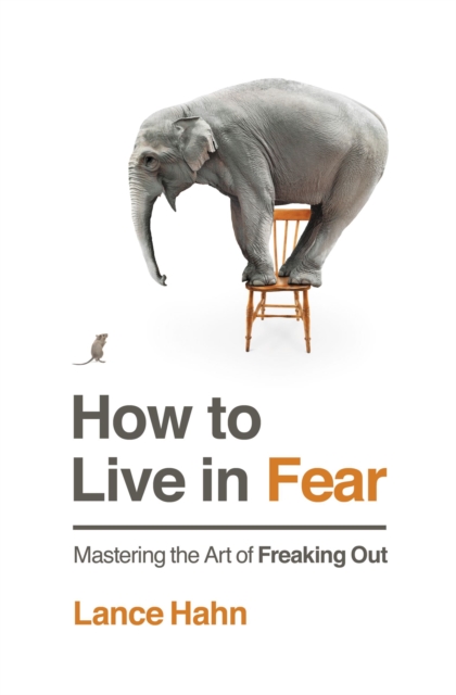How to Live in Fear : Mastering the Art of Freaking Out, Paperback / softback Book