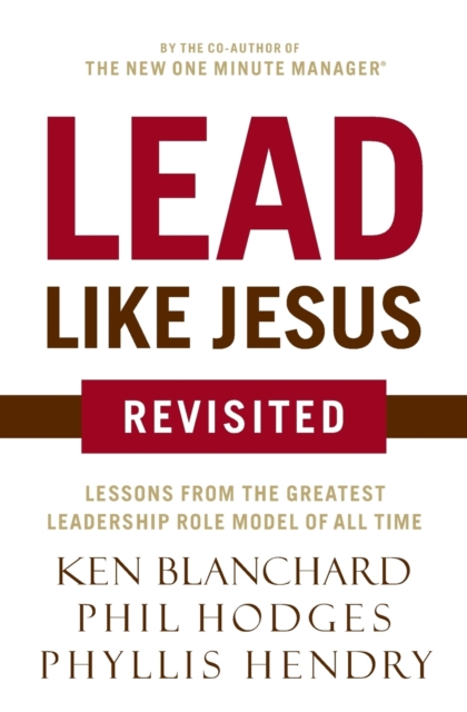 Lead Like Jesus Revisited : Lessons from the Greatest Leadership Role Model of All Time, Paperback / softback Book