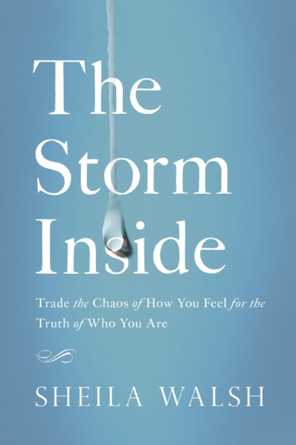 The Storm Inside : Trade the Chaos of How You Feel for the Truth of Who You Are, Paperback / softback Book