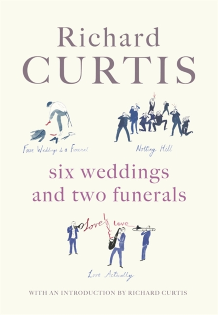 Six Weddings and Two Funerals : Three Screenplays by Richard Curtis, Hardback Book