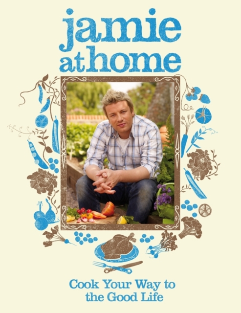 Jamie at Home : Cook Your Way to the Good Life, Hardback Book