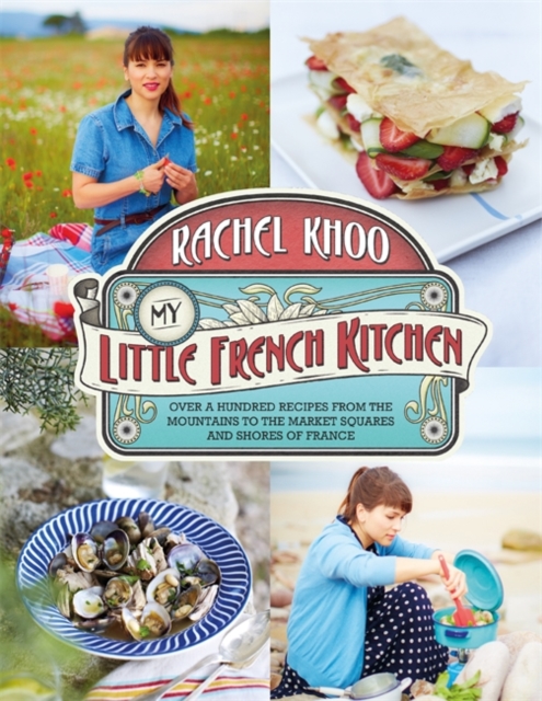 My Little French Kitchen : Over 100 recipes from the mountains, market squares and shores of France, Hardback Book