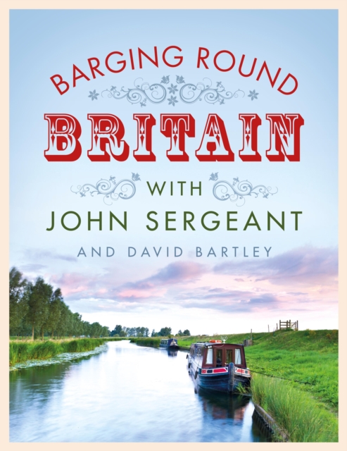 Barging Round Britain : Exploring the History of Our Nation's Canals and Waterways, Hardback Book