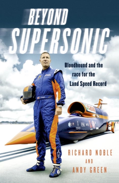 Beyond Supersonic : Bloodhound and the Race for the Land Speed Record, Hardback Book