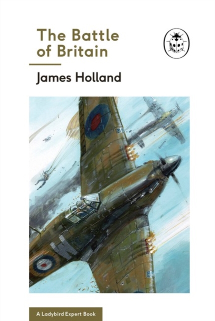 The Battle of Britain: Book 2 of the Ladybird Expert History of the Second World War, Hardback Book