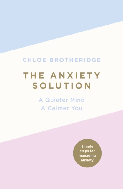 The Anxiety Solution : A Quieter Mind, a Calmer You, Paperback / softback Book