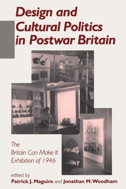 Design and Cultural Politics in Postwar Britain : Britain Can Make it Exhibition of 1946, Paperback / softback Book
