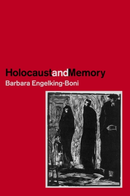 The Holocaust and Memory : The Experience of the Holocaust and Its Consequences - An Investigation Based on Personal Narratives, Hardback Book