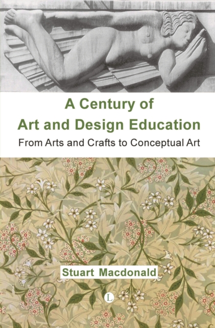 A Century of Art and Design Education : From Arts and Crafts to Conceptual Art, Paperback / softback Book