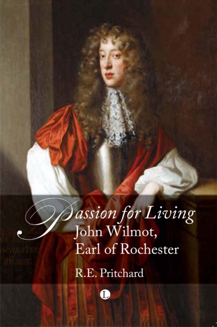 Passion For Living : John Wilmot, Earl of Rochester, PDF eBook