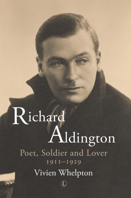 Richard Aldington : Poet, Soldier and Lover 1911-1929, EPUB eBook