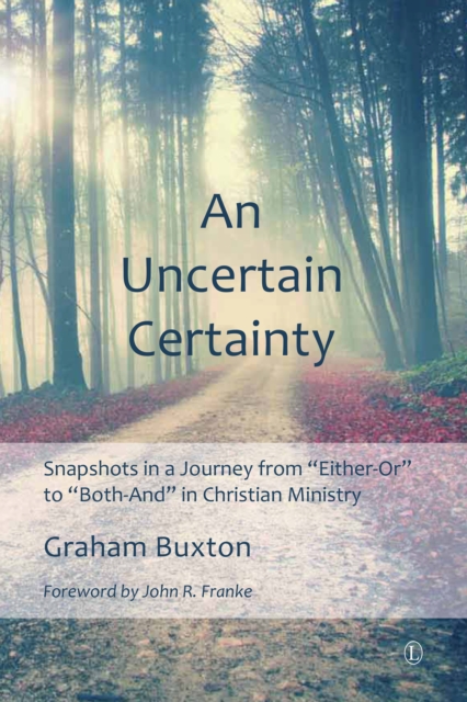 An Uncertain Certainty : Snapshots in a Journey from 'Either-Or' to 'Both-And' in Christian Ministry, EPUB eBook