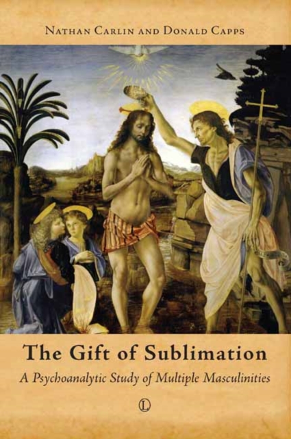 The Gift of Sublimation : A Psychoanalytic Study of Multiple Masculinities, PDF eBook