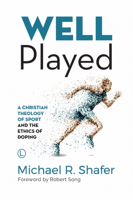 Well Played : A Christian Theology of Sport and the Ethics of Doping, PDF eBook