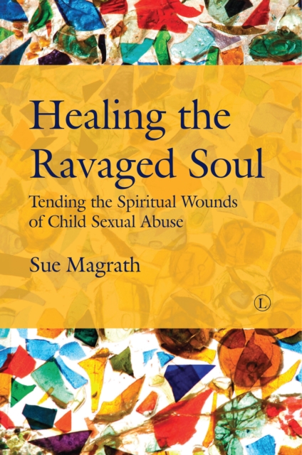 Healing the Ravaged Soul : Tending the Spiritual Wounds of Child Sexual Abuse, PDF eBook