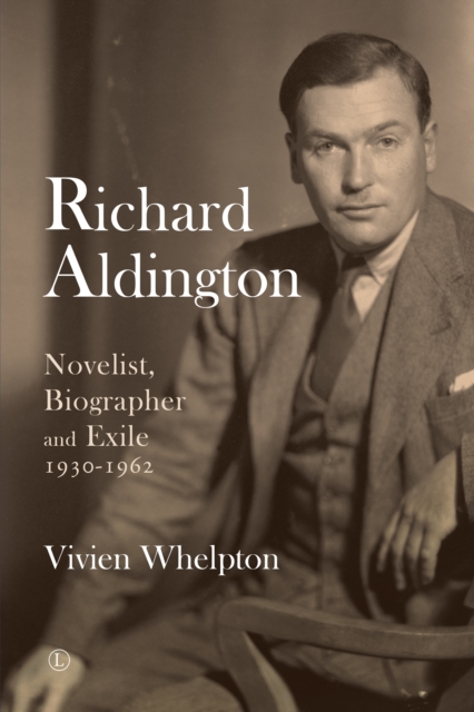 Richard Aldington : Novelist, Biographer and Exile 1930-1962, PDF eBook