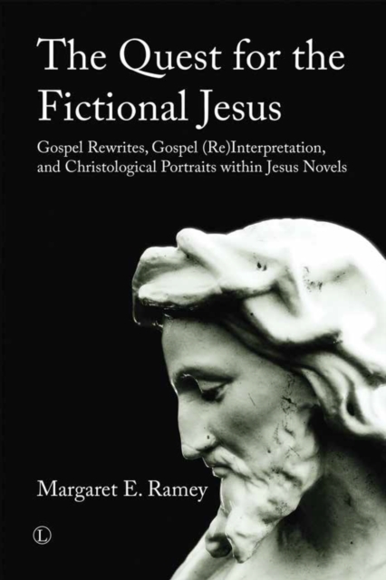 The Quest for the Fictional Jesus : Gospel Rewrites, Gospel (Re)Interpretation, and Christological Portraits within Jesus Novels, PDF eBook