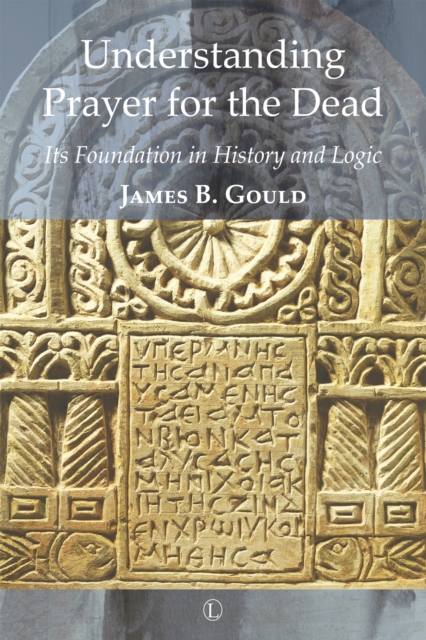 Understanding Prayer for the Dead : Its Foundation in History and Logic, PDF eBook