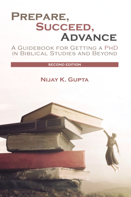 Prepare, Succeed, Advance, Second Edition : A Guidebook for Getting a PhD in Biblical Studies and Beyond, PDF eBook