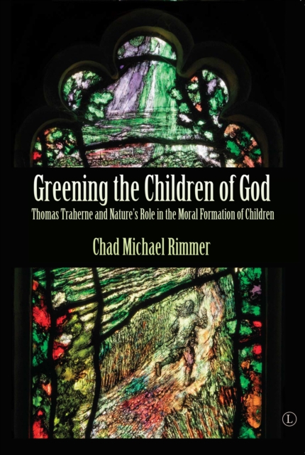 Greening the Children of God : Thomas Traherne and Nature's Role in the Moral Formation of Children, PDF eBook