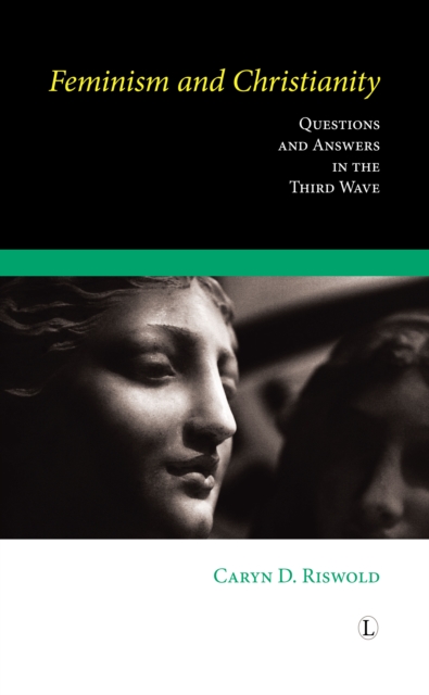 Feminism and Christianity : Questions and Answers in the Third Wave, Paperback / softback Book