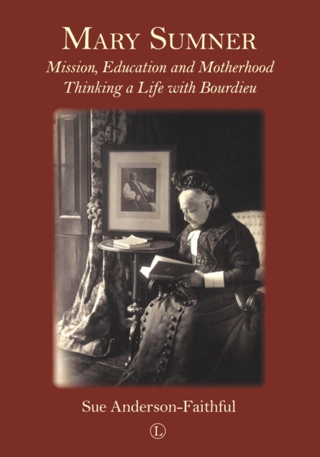 Mary Sumner : Mission, Education and Motherhood: Thinking a Life with Bourdieu, Hardback Book