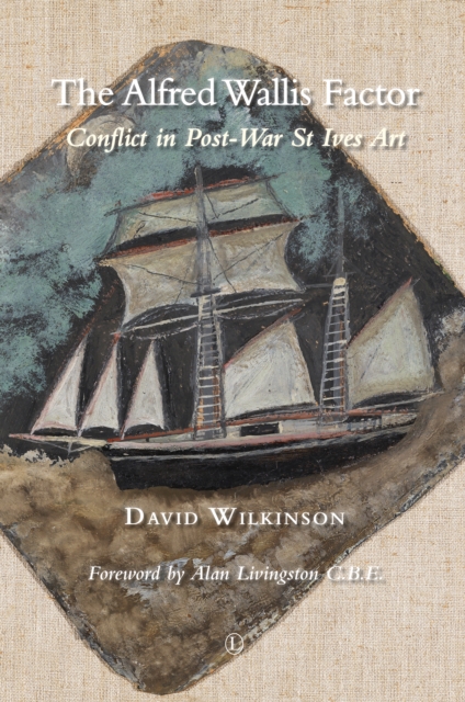 The Alfred Wallis Factor : Conflict in Post-War St Ives Art, Paperback / softback Book