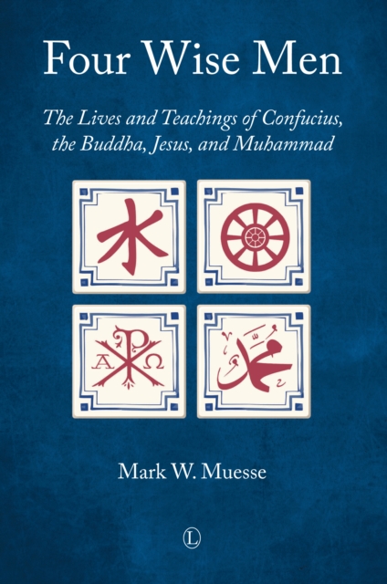 Four Wise Men : The Lives and Teachings of Confucius, the Buddha, Jesus, and Muhammad, Paperback / softback Book